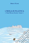 L'isola di plastica. L'incredibile naufragio di una donna libro di Sicari Marco