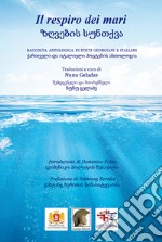 Il respiro dei mari. Raccolta antologica di poeti georgiani e italiani. Ediz. italiana e georgiana