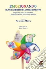 Emozionando: nuovi ambienti di apprendimento. Empatia e senso di comunità, i fondamentali del successo scolastico libro