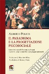 Il paradigma e la progettazione psicosociale. Lavorare con adolescenti e giovani a scuola, nelle comunità e nei gruppi informali libro