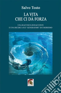 La vita che ci dà forza. Una raccolta di racconti e una ricerca sui «generatori» di umorismo libro