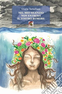 Nel mio silenzio non entrerà il vostro rumore libro
