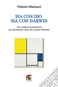 Sia con Dio sia con Darwin. Tre esempi di conciliazione fra darwinismo e fede nel secondo Ottocento libro