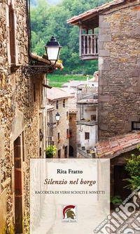 Silenzio nel borgo. Raccolta di versi sciolti e sonetti libro