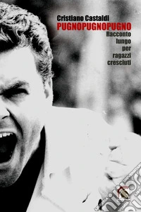 PugnoPugnoPugno. Racconto lungo per ragazzi cresciuti libro