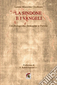 La Sindone e i Vangeli. Un dialogo tra Immagine e Parola libro