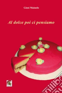 Al dolce poi ci pensiamo libro
