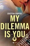 My dilemma is you. Vol. 3 libro di Chiperi Cristina