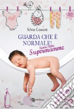 Guarda che è normale! Siamo tutte supermamme libro