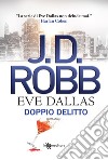 Doppio delitto. Eve Dallas libro di Robb J. D.