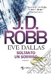 Soltanto un sorriso. Eve Dallas libro di Robb J. D.