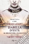 Isabella d'Este. Il regno del diamante libro di Cani Francesca