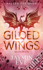 Gilded wings. Ali dorate. Fallen fae gods. Vol. 1 libro