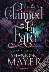 Claimed by fate. Reclamata dal destino. The alpha territories. Vol. 3 libro