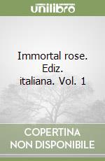 Immortal rose. Ediz. italiana. Vol. 1 libro