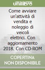 Come avviare un'attività di vendita e noleggio di veicoli elettrici. Con aggiornamento 2018. Con CD-ROM libro