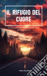 Il rifugio del cuore. Tu sei il progetto più importante della tua vita libro