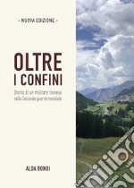 Oltre i confini. Storia di un militare tionese nella Seconda guerra mondiale. Nuova ediz. libro