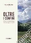 Oltre i confini. Storia di un militare tionese nella Seconda guerra mondiale. Nuova ediz. libro di Bondi Alda