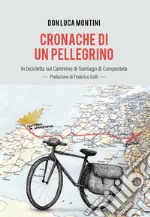 Cronache di un pellegrino. In bicicletta sul Cammino di Santiago di Compostela