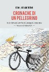 Cronache di un pellegrino. In bicicletta sul Cammino di Santiago di Compostela libro