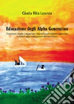 Educazione degli Alpha Generation. Conoscere meglio i ragazzi per educarli con il migliore approccio e aiutarli nella realizzazione del loro futuro