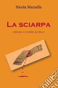 La sciarpa. Chi ha ucciso Luisa? libro