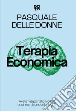 Terapia economica. Avete mai portato il vostro business da uno psicologo? libro