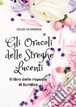 Gli oracoli delle streghe lucenti. Il libro delle risposte di Euridice