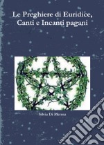 Le preghiere di Euridice, canti e incanti pagani libro