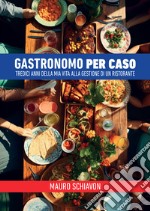 Gastronomo per caso. Tredici anni della mia vita alla gestione di un ristorante