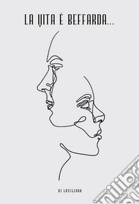La vita è beffarda... Pamphlet di pensieri a casaccio, schegge oniriche, surreali, rarefatte, eteree libro