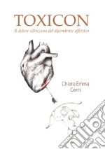 Toxicon. Il dolore silenzioso del dipendente affettivo libro