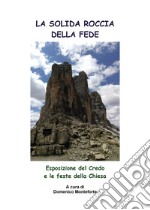 La solida roccia della fede. Esposizione del Credo e le feste della Chiesa