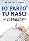 Io «parto». Tu nasci libro di Chiapparelli Eleonora