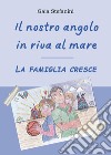 Il nostro angolo in riva al mare. La famiglia cresce libro di Stefanini Gaia