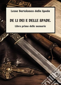 De li dei e delle spade. Vol. 1: Delle memorie libro