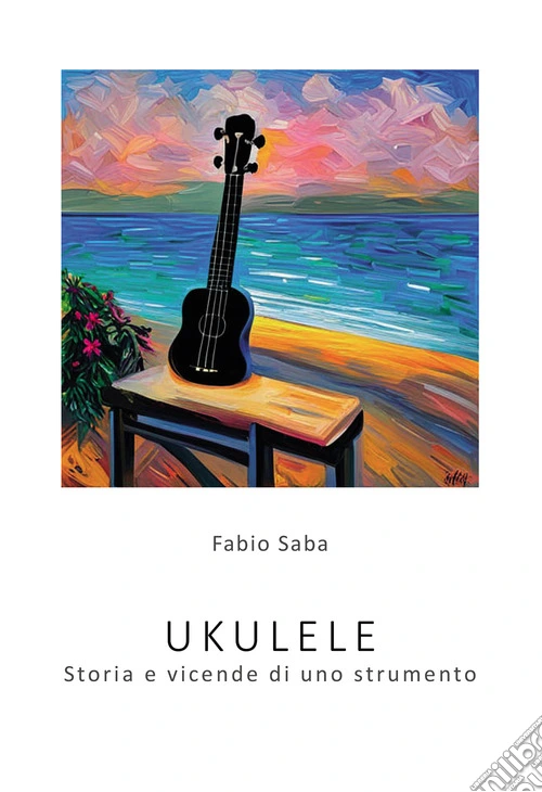 Ukulele. Storia e vicende di uno strumento. I segreti dello strumento pi� divertente del mondo. Con qualche curiosit�
