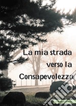 La mia strada verso la consapevolezza libro