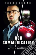 Iron Communication. Indossa l'armatura del super comunicatore libro