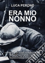 Era mio nonno. La storia di un fante con il suo diario di guerra. Da un'inutile vittoria alle tragiche esperienze vissute nei Balcani fino all'incontro con un frate di nome... Francesco Forgione da Pietrelcina libro