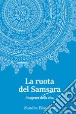 La ruota del Samsara. Il segreto della vita libro