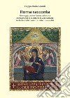 Roma racconta. Un viaggio dentro l'anima della città immaginando di ascoltarne la voce narrante tra fantasmi del passato e misteri mai svelati libro