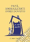 Papà, ammazzarti avrei dovuto libro di Serra Clara