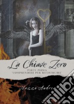 La chiave zero. Comprendere per ricostruire. Parte prima libro