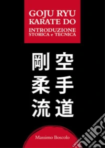 Goju ryu karate do. Introduzione storica e tecnica
