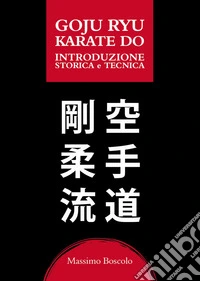 Goju ryu karate do. Introduzione storica e tecnica libro