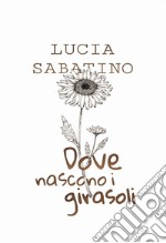 Dove nascono i girasoli libro