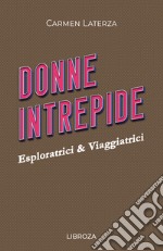 Donne intrepide. Vol. 7: Esploratrici & viaggiatrici libro