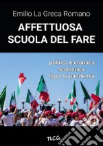 Affettuosa scuola del fare. Politica e cronaca scolastica dopo la pandemia libro